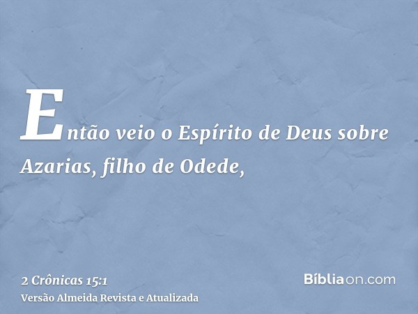 Então veio o Espírito de Deus sobre Azarias, filho de Odede,