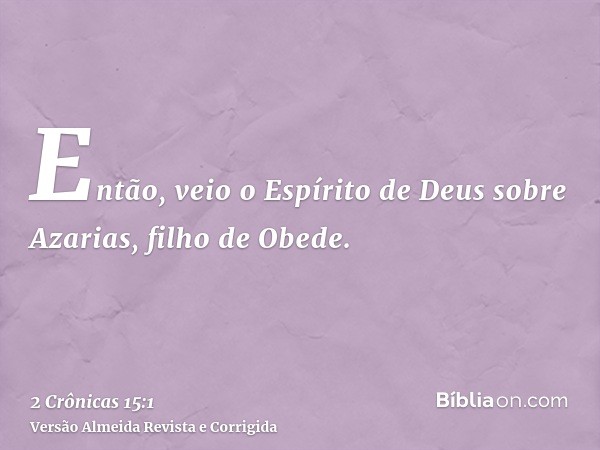 Então, veio o Espírito de Deus sobre Azarias, filho de Obede.