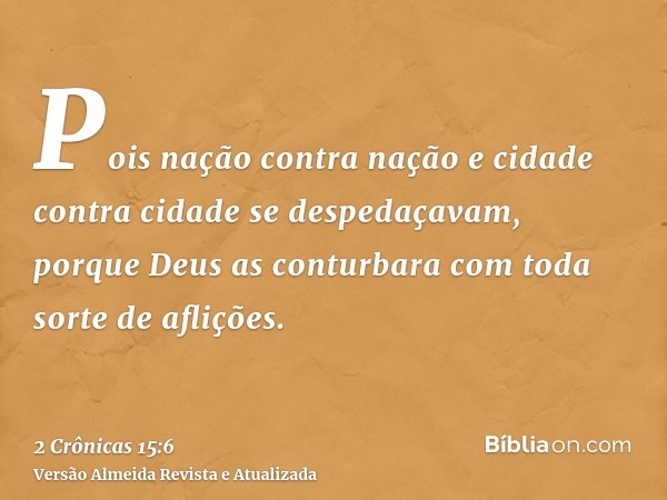 Pois nação contra nação e cidade contra cidade se despedaçavam, porque Deus as conturbara com toda sorte de aflições.