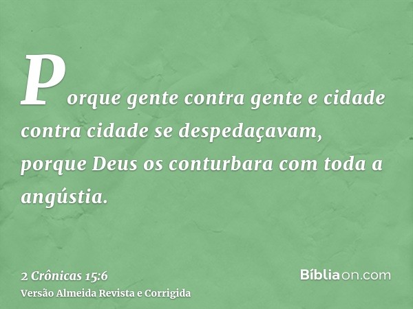Porque gente contra gente e cidade contra cidade se despedaçavam, porque Deus os conturbara com toda a angústia.