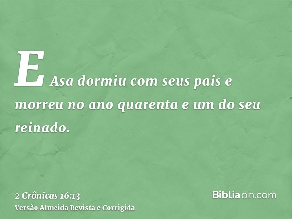 E Asa dormiu com seus pais e morreu no ano quarenta e um do seu reinado.