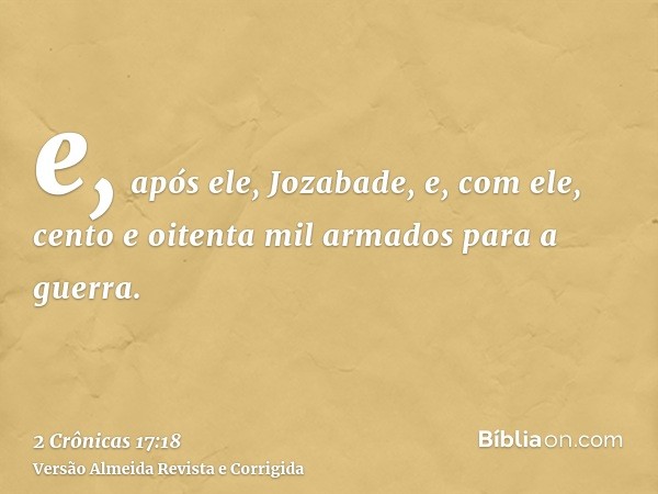 e, após ele, Jozabade, e, com ele, cento e oitenta mil armados para a guerra.