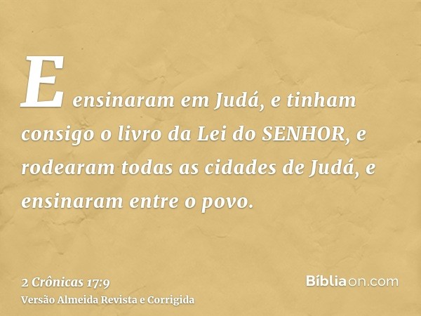 E ensinaram em Judá, e tinham consigo o livro da Lei do SENHOR, e rodearam todas as cidades de Judá, e ensinaram entre o povo.