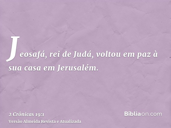 Jeosafá, rei de Judá, voltou em paz à sua casa em Jerusalém.