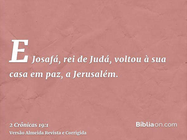 E Josafá, rei de Judá, voltou à sua casa em paz, a Jerusalém.