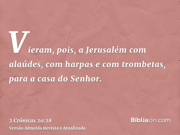 Vieram, pois, a Jerusalém com alaúdes, com harpas e com trombetas, para a casa do Senhor.