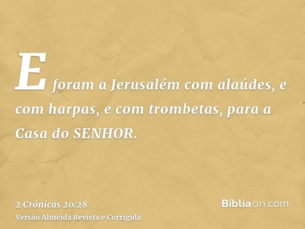E foram a Jerusalém com alaúdes, e com harpas, e com trombetas, para a Casa do SENHOR.