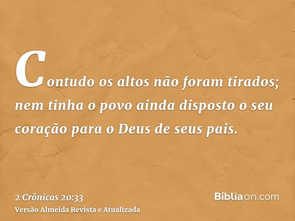 Contudo os altos não foram tirados; nem tinha o povo ainda disposto o seu coração para o Deus de seus pais.