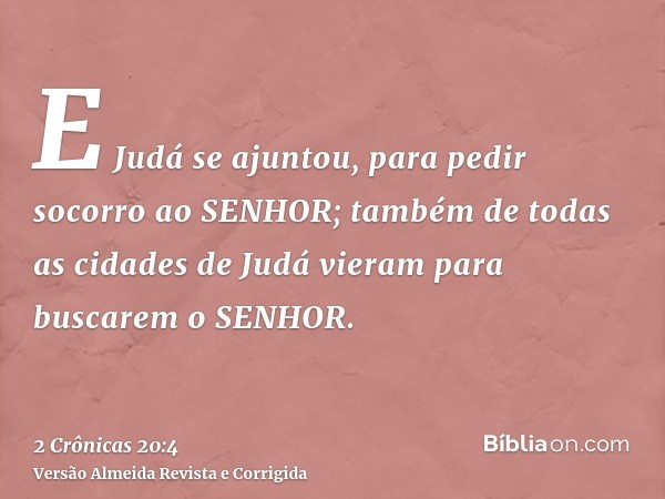 E Judá se ajuntou, para pedir socorro ao SENHOR; também de todas as cidades de Judá vieram para buscarem o SENHOR.