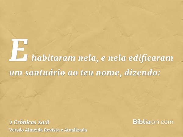 E habitaram nela, e nela edificaram um santuário ao teu nome, dizendo: