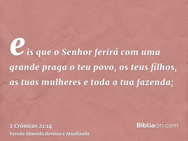 eis que o Senhor ferirá com uma grande praga o teu povo, os teus filhos, as tuas mulheres e toda a tua fazenda;