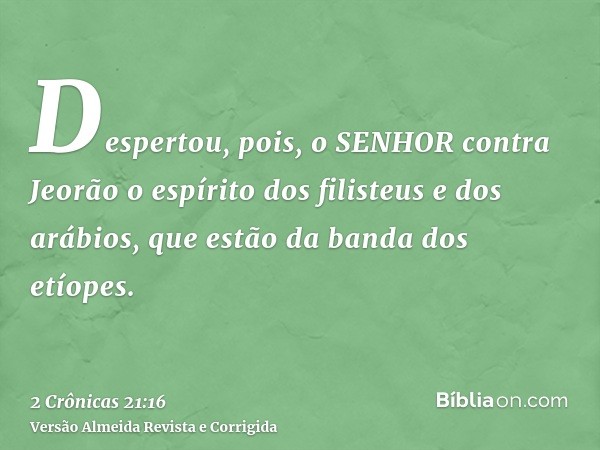 Despertou, pois, o SENHOR contra Jeorão o espírito dos filisteus e dos arábios, que estão da banda dos etíopes.
