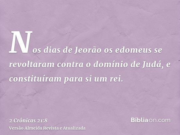 Nos dias de Jeorão os edomeus se revoltaram contra o domínio de Judá, e constituíram para si um rei.