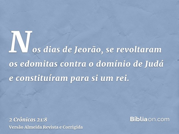 Nos dias de Jeorão, se revoltaram os edomitas contra o domínio de Judá e constituíram para si um rei.