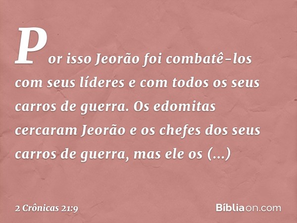 Por isso­ Jeorão foi combatê-los com seus líderes e com todos os seus carros de guer­ra. Os edo­mitas cercaram Jeorão e os chefes dos seus carros de guer­ra, ma