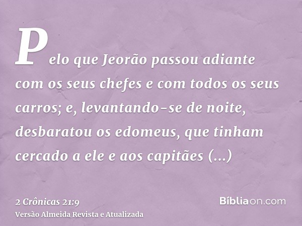 Pelo que Jeorão passou adiante com os seus chefes e com todos os seus carros; e, levantando-se de noite, desbaratou os edomeus, que tinham cercado a ele e aos c