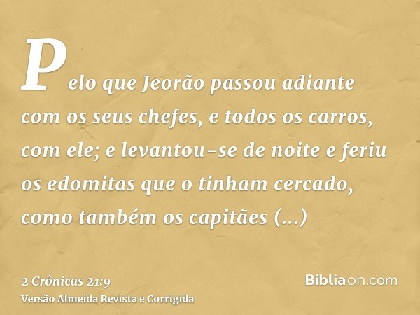 Pelo que Jeorão passou adiante com os seus chefes, e todos os carros, com ele; e levantou-se de noite e feriu os edomitas que o tinham cercado, como também os c