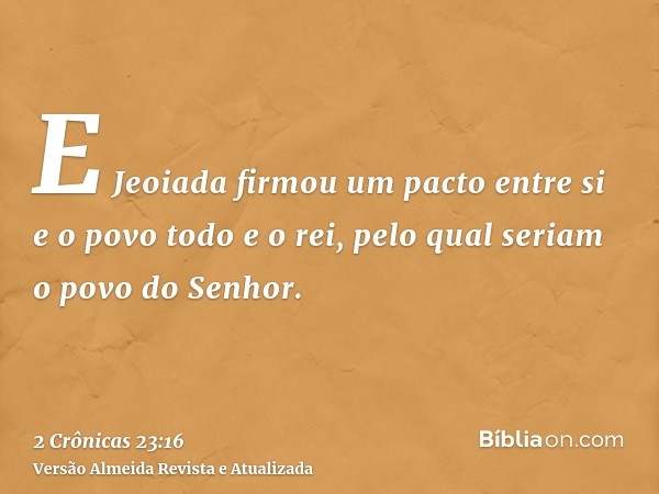 E Jeoiada firmou um pacto entre si e o povo todo e o rei, pelo qual seriam o povo do Senhor.