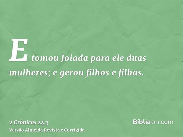 E tomou Joiada para ele duas mulheres; e gerou filhos e filhas.