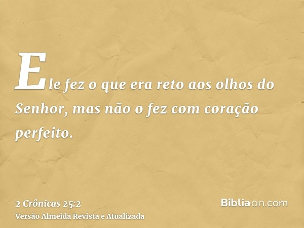 Ele fez o que era reto aos olhos do Senhor, mas não o fez com coração perfeito.