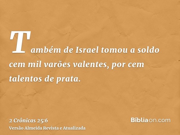 Também de Israel tomou a soldo cem mil varões valentes, por cem talentos de prata.