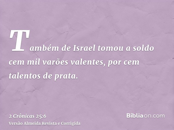 Também de Israel tomou a soldo cem mil varões valentes, por cem talentos de prata.