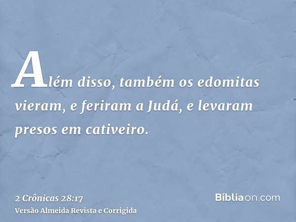 Além disso, também os edomitas vieram, e feriram a Judá, e levaram presos em cativeiro.