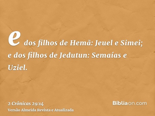 e dos filhos de Hemã: Jeuel e Simei; e dos filhos de Jedutun: Semaías e Uziel.