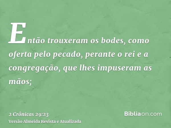 Então trouxeram os bodes, como oferta pelo pecado, perante o rei e a congregação, que lhes impuseram as mãos;