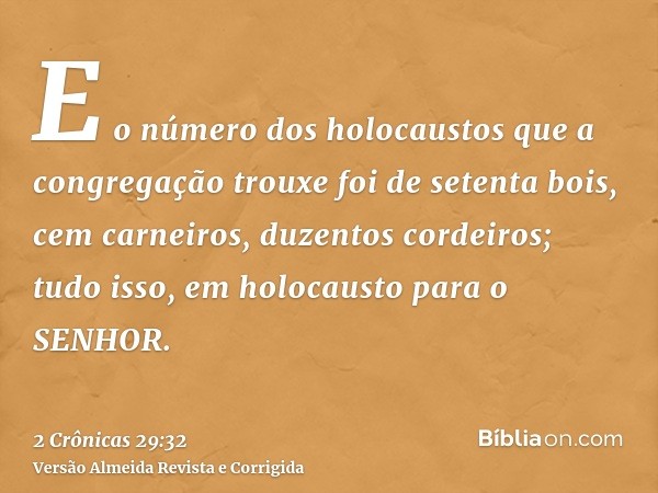 E o número dos holocaustos que a congregação trouxe foi de setenta bois, cem carneiros, duzentos cordeiros; tudo isso, em holocausto para o SENHOR.