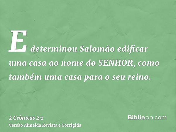 E determinou Salomão edificar uma casa ao nome do SENHOR, como também uma casa para o seu reino.
