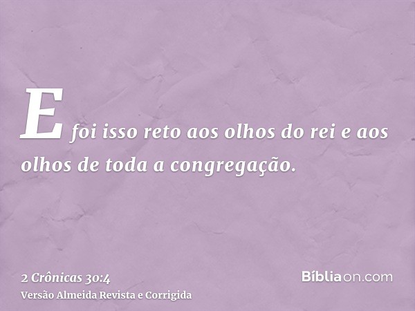 E foi isso reto aos olhos do rei e aos olhos de toda a congregação.
