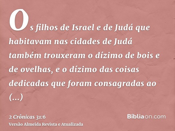 Os filhos de Israel e de Judá que habitavam nas cidades de Judá também trouxeram o dízimo de bois e de ovelhas, e o dízimo das coisas dedicadas que foram consag