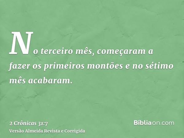 No terceiro mês, começaram a fazer os primeiros montões e no sétimo mês acabaram.