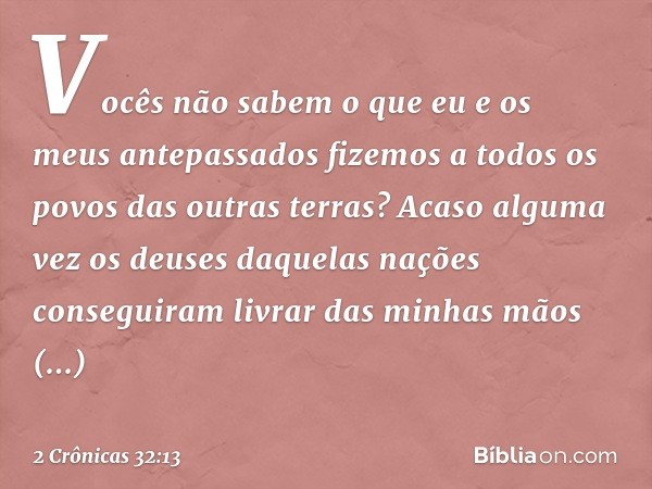 "Vocês não sabem o que eu e os meus antepassados fizemos a todos os povos das outras terras? Acaso alguma vez os deuses daquelas nações conseguiram livrar das m