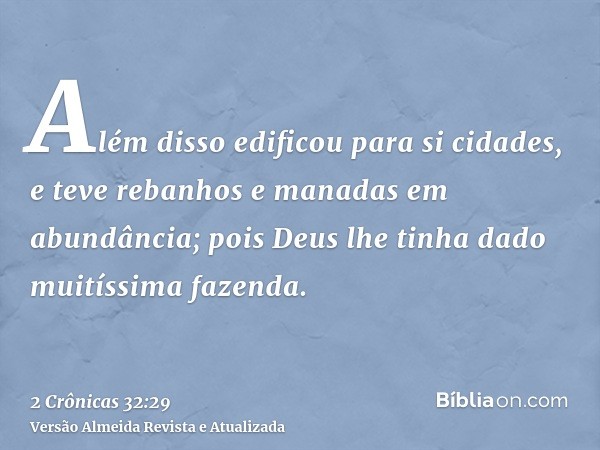 Além disso edificou para si cidades, e teve rebanhos e manadas em abundância; pois Deus lhe tinha dado muitíssima fazenda.