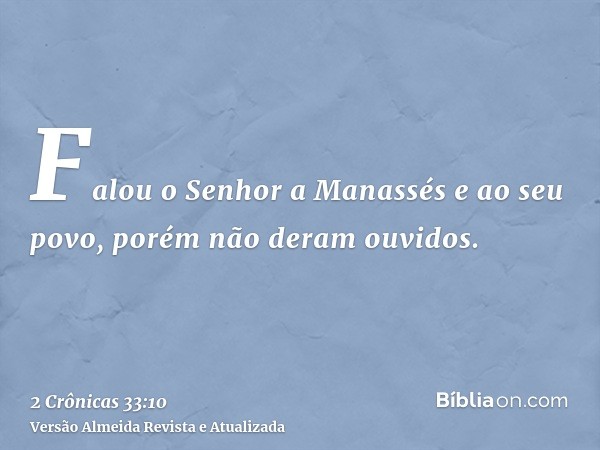 Falou o Senhor a Manassés e ao seu povo, porém não deram ouvidos.