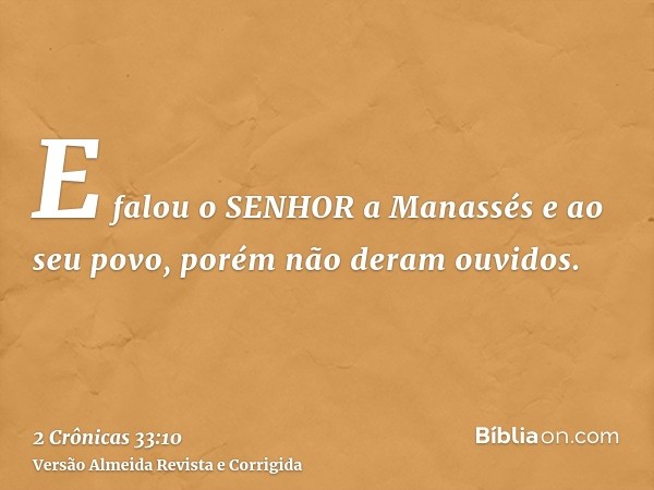 E falou o SENHOR a Manassés e ao seu povo, porém não deram ouvidos.