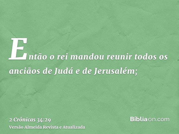 Então o rei mandou reunir todos os anciãos de Judá e de Jerusalém;