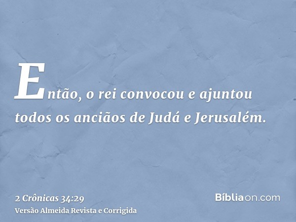 Então, o rei convocou e ajuntou todos os anciãos de Judá e Jerusalém.
