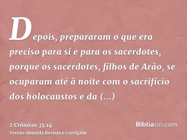 Depois, prepararam o que era preciso para si e para os sacerdotes, porque os sacerdotes, filhos de Arão, se ocuparam até à noite com o sacrifício dos holocausto