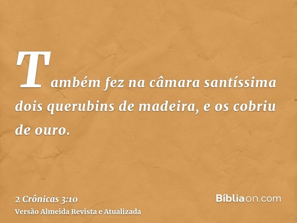 Também fez na câmara santíssima dois querubins de madeira, e os cobriu de ouro.