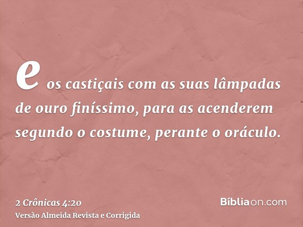 e os castiçais com as suas lâmpadas de ouro finíssimo, para as acenderem segundo o costume, perante o oráculo.