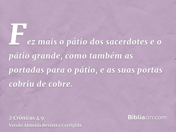 Fez mais o pátio dos sacerdotes e o pátio grande, como também as portadas para o pátio, e as suas portas cobriu de cobre.