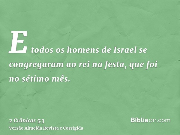 E todos os homens de Israel se congregaram ao rei na festa, que foi no sétimo mês.