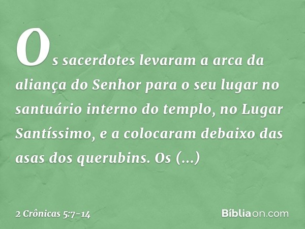 Os sacerdotes levaram a arca da aliança do Senhor para o seu lugar no santuário interno do templo, no Lugar Santíssimo, e a colocaram debaixo das asas dos queru
