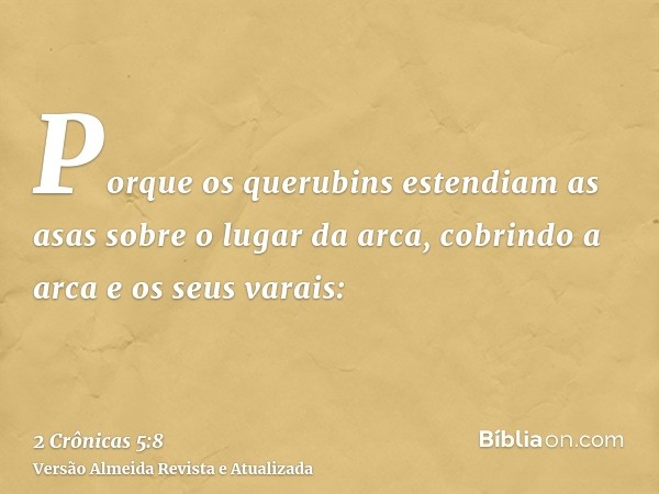 Porque os querubins estendiam as asas sobre o lugar da arca, cobrindo a arca e os seus varais: