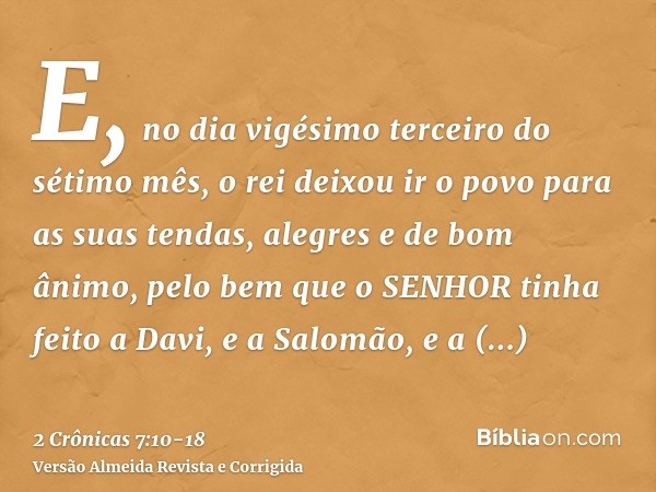 E, no dia vigésimo terceiro do sétimo mês, o rei deixou ir o povo para as suas tendas, alegres e de bom ânimo, pelo bem que o SENHOR tinha feito a Davi, e a Sal