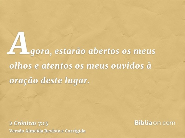 Agora, estarão abertos os meus olhos e atentos os meus ouvidos à oração deste lugar.