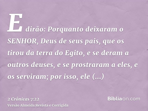 E dirão: Porquanto deixaram o SENHOR, Deus de seus pais, que os tirou da terra do Egito, e se deram a outros deuses, e se prostraram a eles, e os serviram; por 
